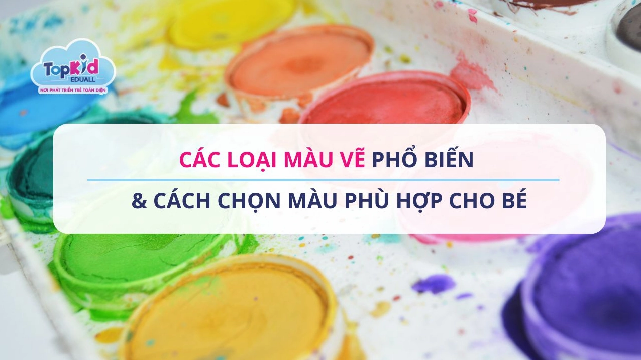 Các loại màu vẽ phổ biến & Cách chọn màu phù hợp cho bé