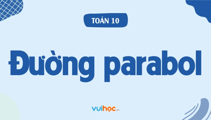Đường parabol toán 10: cách vẽ và lập phương trình cực dễ hiểu