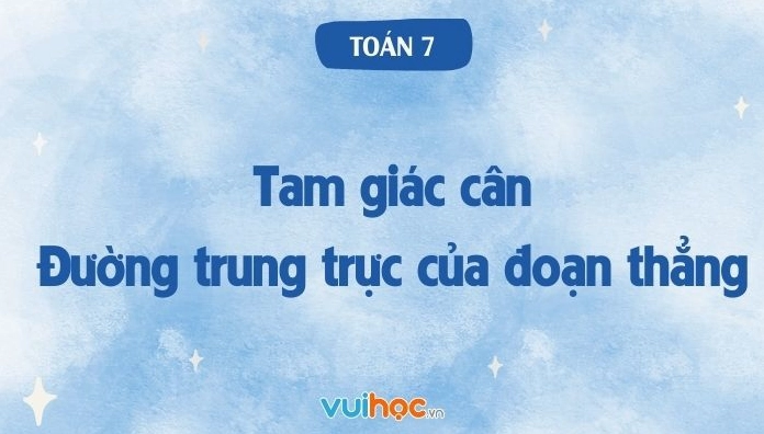 Lí thuyết và bài tập tam giác cân toán 7 Chương trình mới