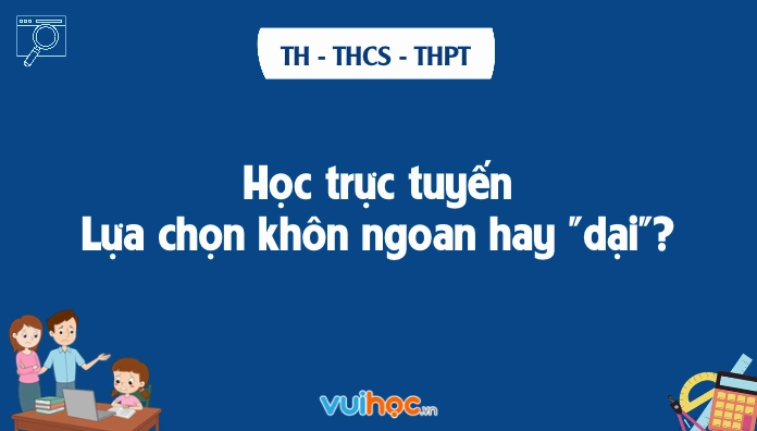 Học trực tuyến: Lựa chọn khôn ngoan hay